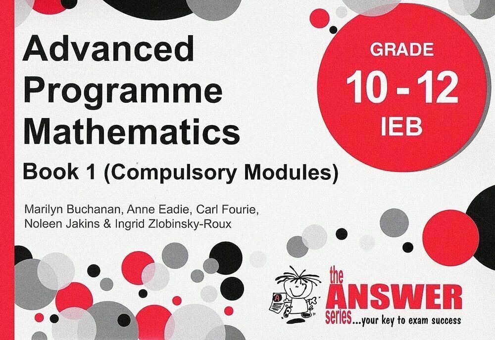 Grade 10 to Grade 12 Answer Series Advanced Programme Maths IEB Book 1