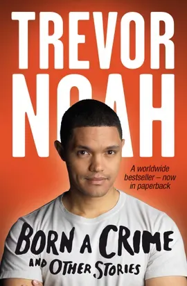 Born A Crime - And Other Stories by Trevor Noah
