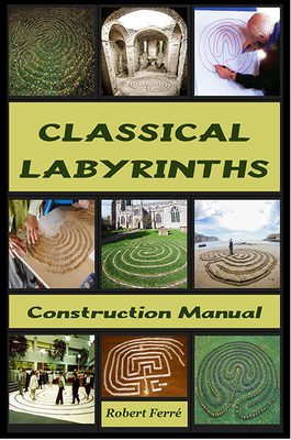 Book: Classical Labyrinths Construction Manual by Robert Ferré