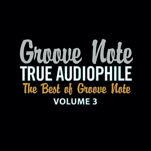 TRUE AUDIOPHILE: THE BEST OF GROOVE NOTE, VOLUME 3