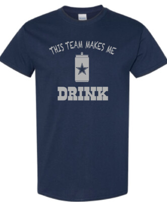 Dallas Cowboys - This Team Makes Me Drink Shirt