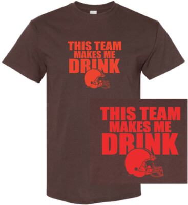 Cleveland Browns - This Team Makes Me Drink Shirt