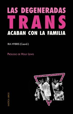 Las degeneradas trans acaban con la familia. Una selección de textos transfeministas y revolucionarios