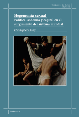 Hegemonía sexual. Política, sodomía y capital en el surgimiento del sistema mundial