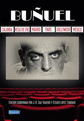 Buñuel: Calanda-Vega de Pas-Madrid-París-Hollywood-México