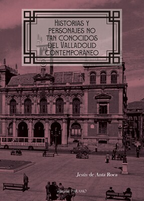 Historias y personajes no tan conocidos del Valladolid contemporáneo