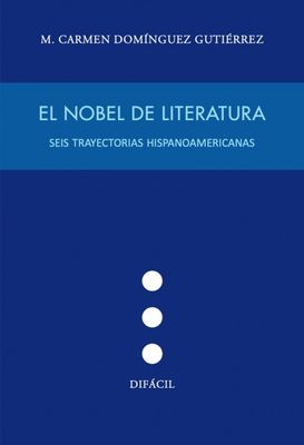 El nobel de literatura. Seis trayectorias hispanoamericanas