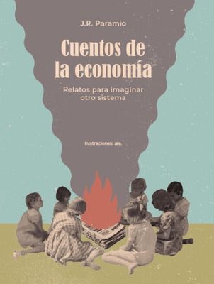 Cuentos de la economía. Relatos para imaginar otro sistema