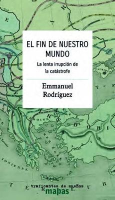 El fin de nuestro mundo. La lenta irrupción de la catástrofe