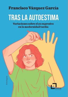 Tras la autoestima. Variaciones sobre el yo expresivo en la modernidad tardía