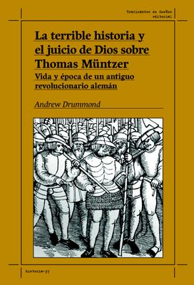 La terrible historia y el juicio de Dios sobre Thomas Müntzer. Vida y época de un antiguo revolucionario alemán