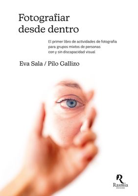 Fotografiar desde dentro. El primer libro de actividades de fotografía para grupos mixtos de personas con y sin discapacidad visual