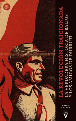 La revolución traicionada. La verdadera historia de Balius y Los Amigos de Durruti