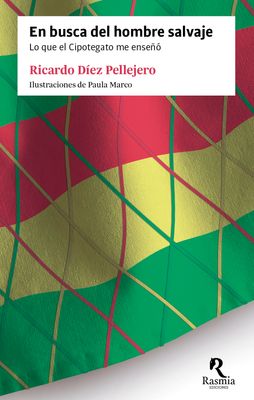 En busca del hombre salvaje. Lo que el Cipotegato me enseñó