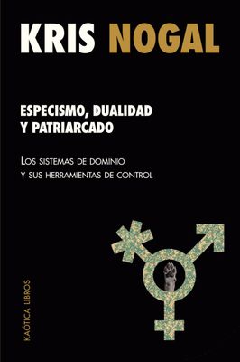 Especismo, dualidad y patriarcado. Los sistemas de dominio y sus herramientas de control