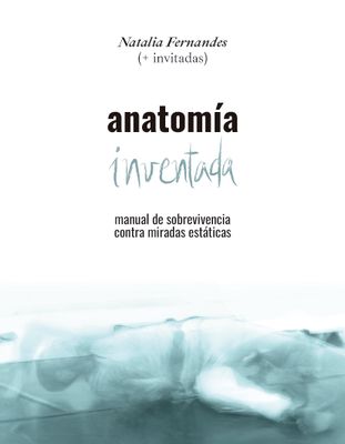Anatomía inventada. Manual de sobrevivencia contra miradas estáticas