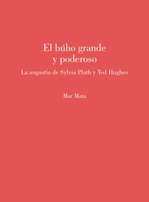 El búho grande y poderoso. La angustia de Sylvia Plath y Ted Hughes
