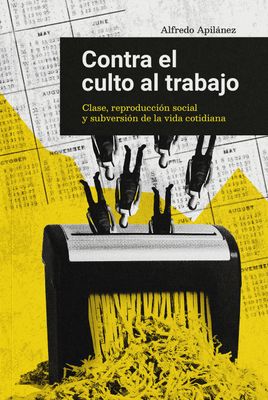 Contra el culto al trabajo. Clase, reproducción social y subversión de la vida cotidiana