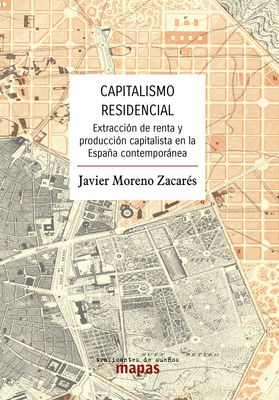 Capitalismo residencial. Extracción de renta y producción capitalista en la España contemporánea