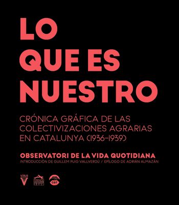 Lo que es nuestro. Crónica gráfica de las colectivizaciones agrarias en Cataluña (1936-1939)