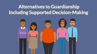 Guardianship Alternatives, including Supported Decision-Making