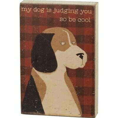 Dog is Judging You, Be Cool Wood Block Sign