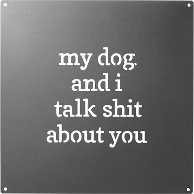 'My Dog and I Talk Shit About You' Metal Wall Art 'My Dog and I Talk Shit About You' Metal Wall Art