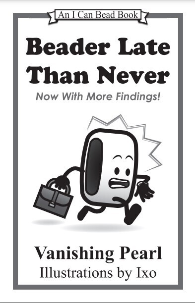 Beader Late Than Never: Now With More Findings!  Print Booklet, or DELUXE Edition (Limit 7)