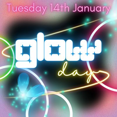 GLOW DAY - Tues 14th January