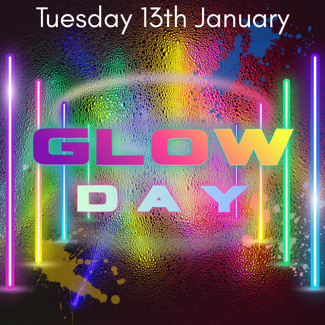 GLOW DAY- Tuesday 13th January