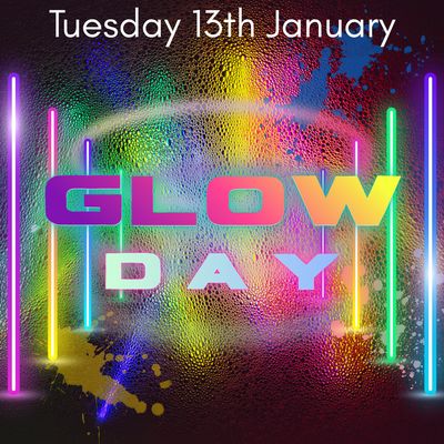 GLOW DAY- Tuesday 13th January