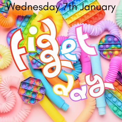 FIDGET DAY- Wednesday 7th January