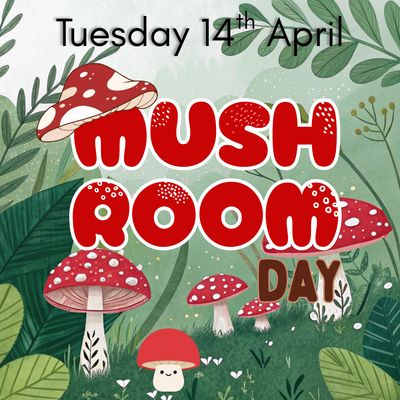 MUSHROOM DAY- Tuesday 14th April