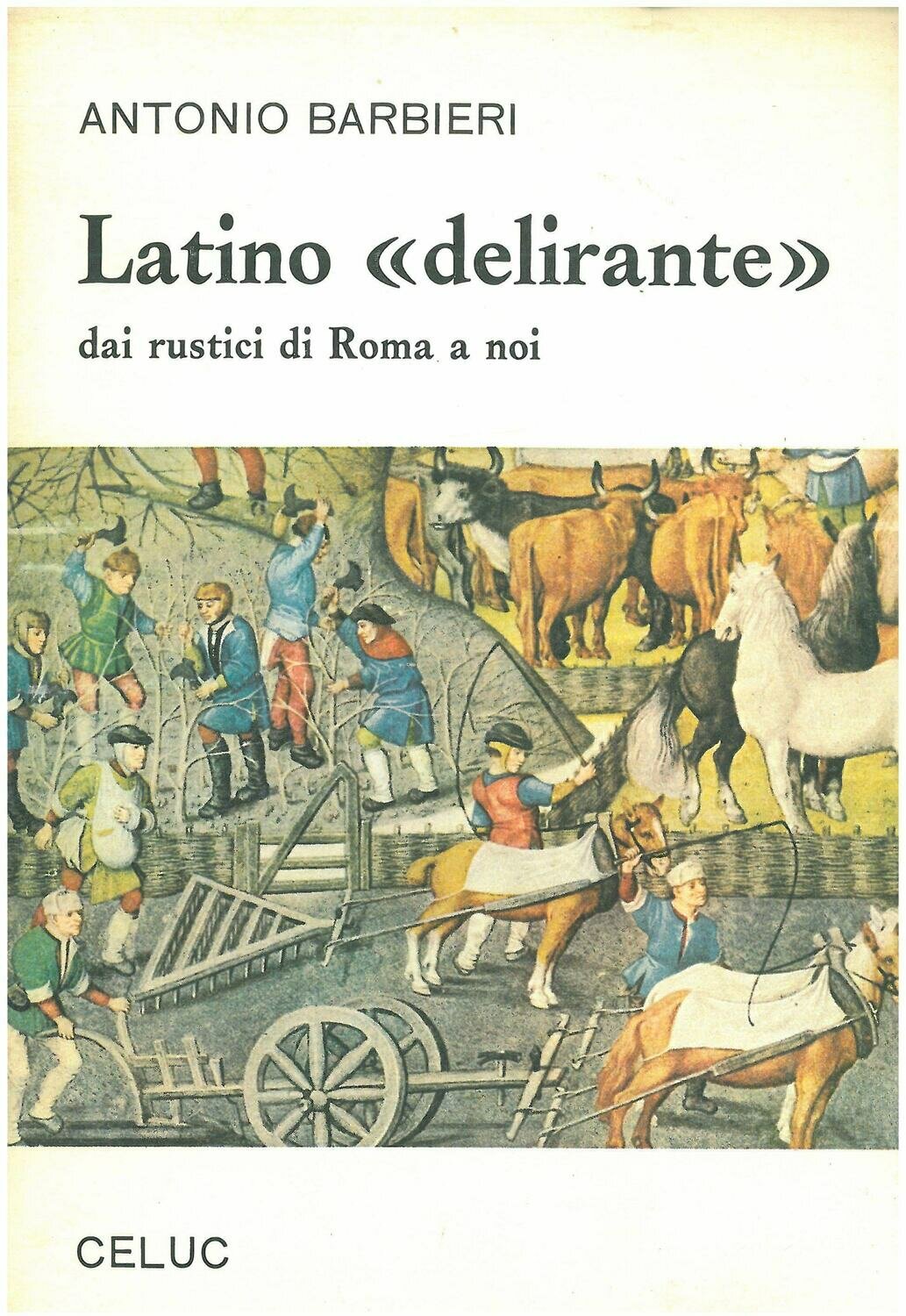 Barbieri Antonio - Latino «Delirante». Dai rustici di Roma a noi. Notazioni etimologiche per un riavvicinamento vivace alla madrelingua