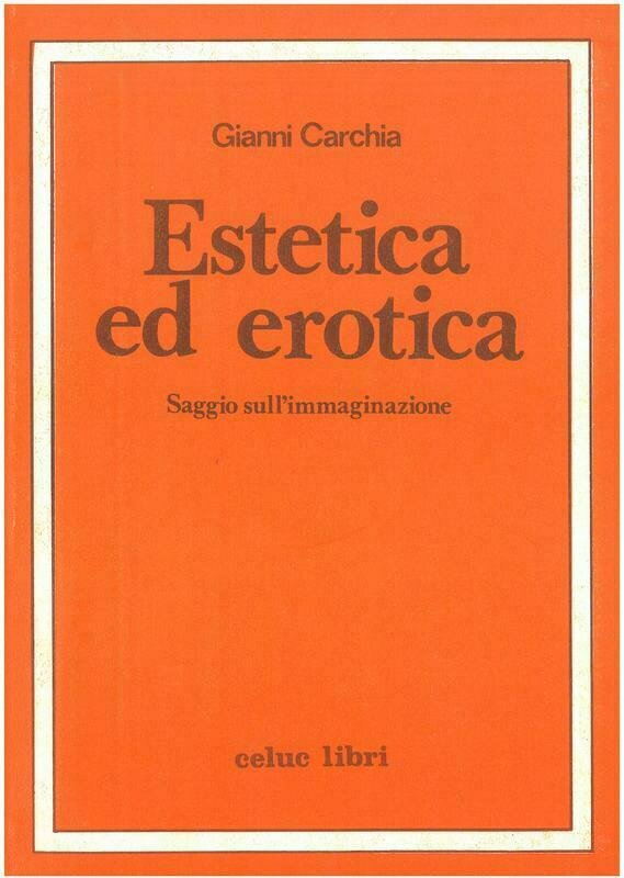 Carchia Gianni - Estetica ed erotica. Saggio sullimmaginazione