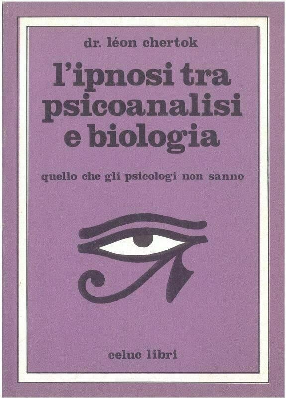 Chertok Le'on; Gorini R. ; Pizzorno M. - L'ipnosi tra psicoanalisi e biologia. Quello che gli psicologi non sanno