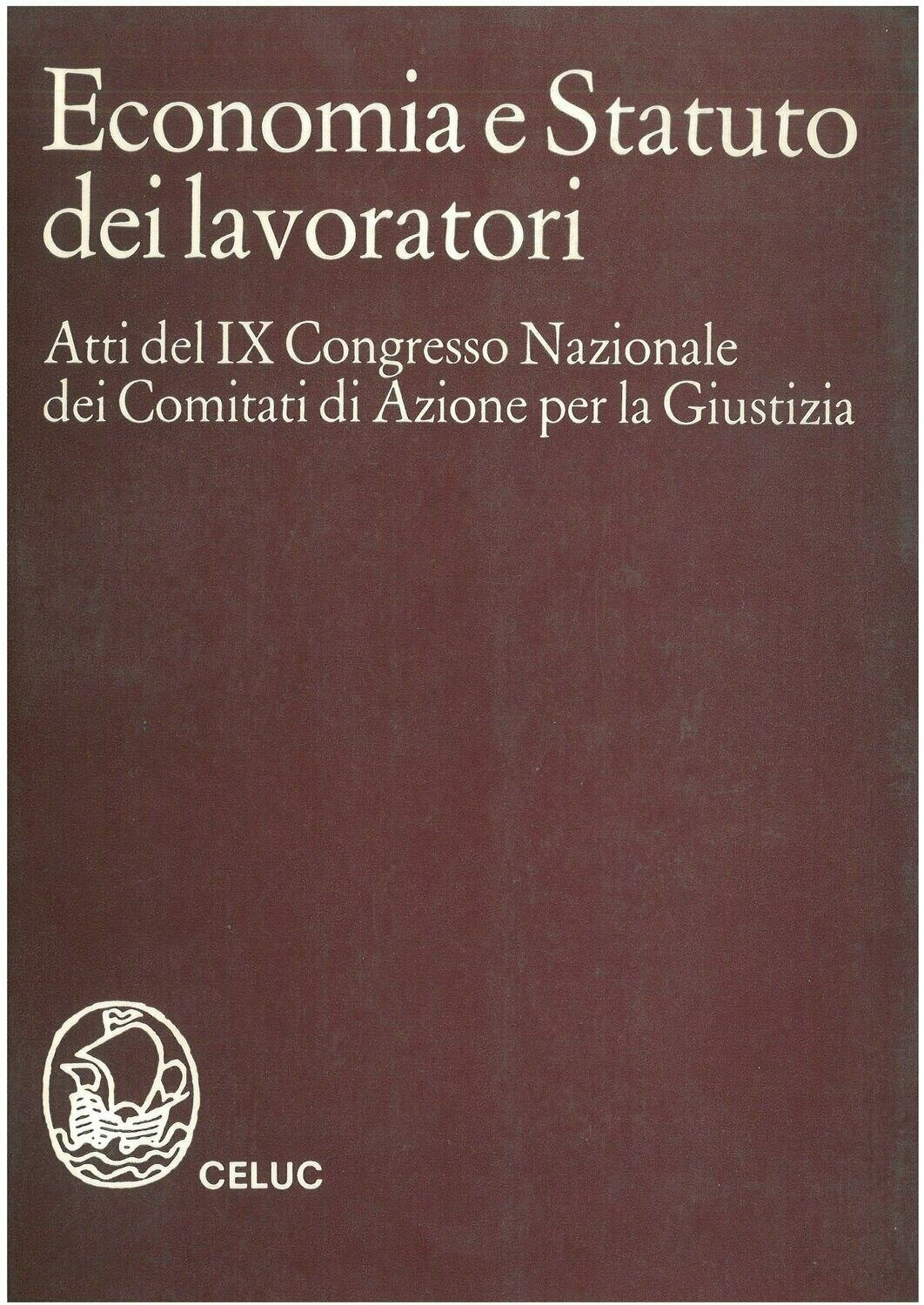 Economia e statuto dei lavoratori. Atti del 9º Congresso nazionale dei Comitati di azione per la giustizia (Roma- 1972)