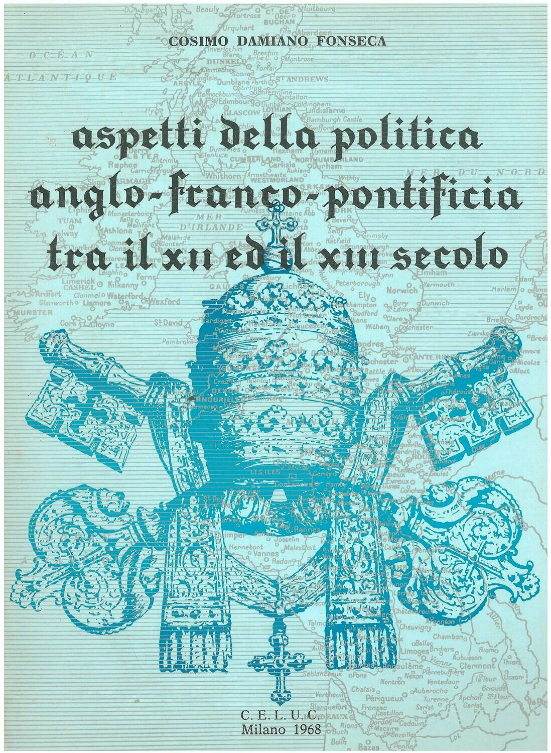 Fonseca Cosimo Damiano - Aspetti della politica anglo-franco-pontificia tra il XII ed il XIII secolo