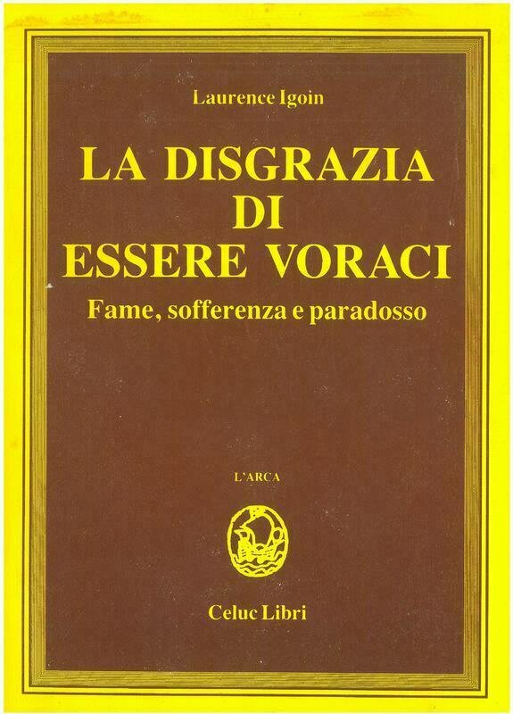 Igoin Laurence; Gorini R.;Piccoli R. - La disgrazia di essere voraci. Fame - sofferenza e paradosso -