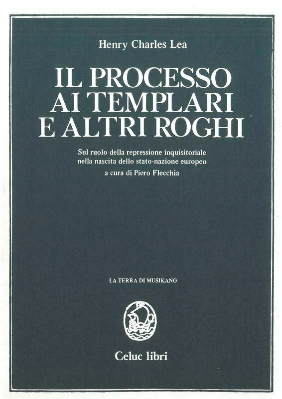 Lea Henry Charles; Flecchia P.; Ribotto M.  - Il processo ai Templari e altri roghi. Sul ruolo della repressione inquisitoriale nella nascita dello Stato-nazione europeo
