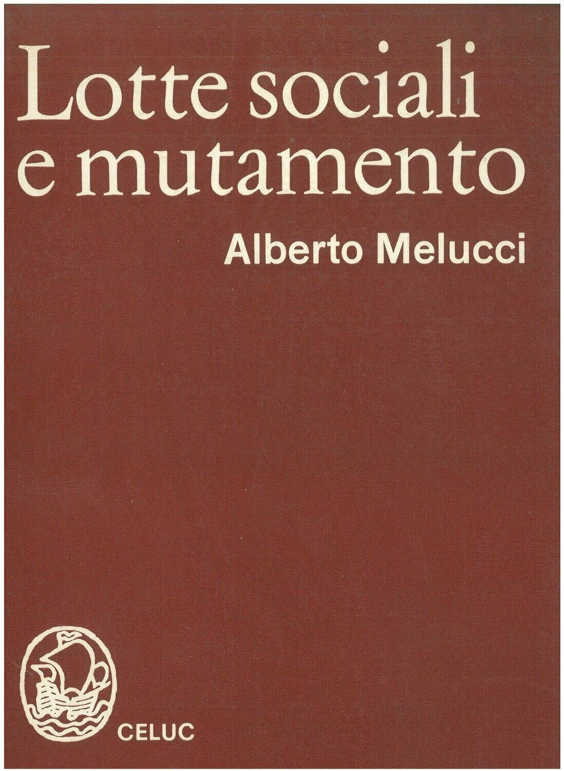 Melucci Alberto - Lotte sociali e mutamento. Contro la sociologia della modernizzazione