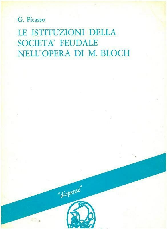 Picasso Giorgio - Le istituzioni della società feudale nell'opera di M. Bloch