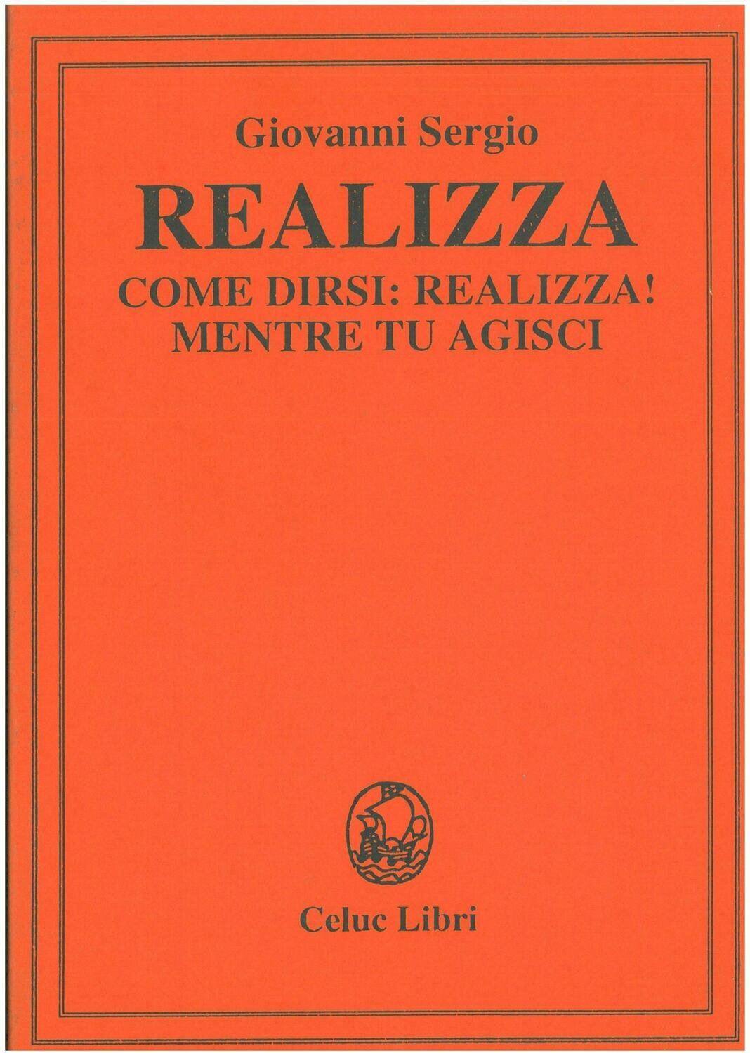 Sergio Giovanni - Realizza. Come dirsi: realizza! Mentre tu agisci