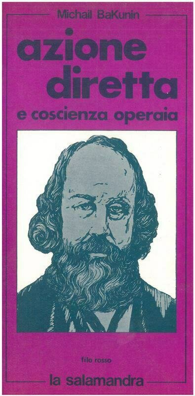 Bakunin M.- AZIONE DIRETTA E COSCIENZA OPERAIA- L'internazionale dei lavoratori contro il capitale. Introduzione di M. Antonioli