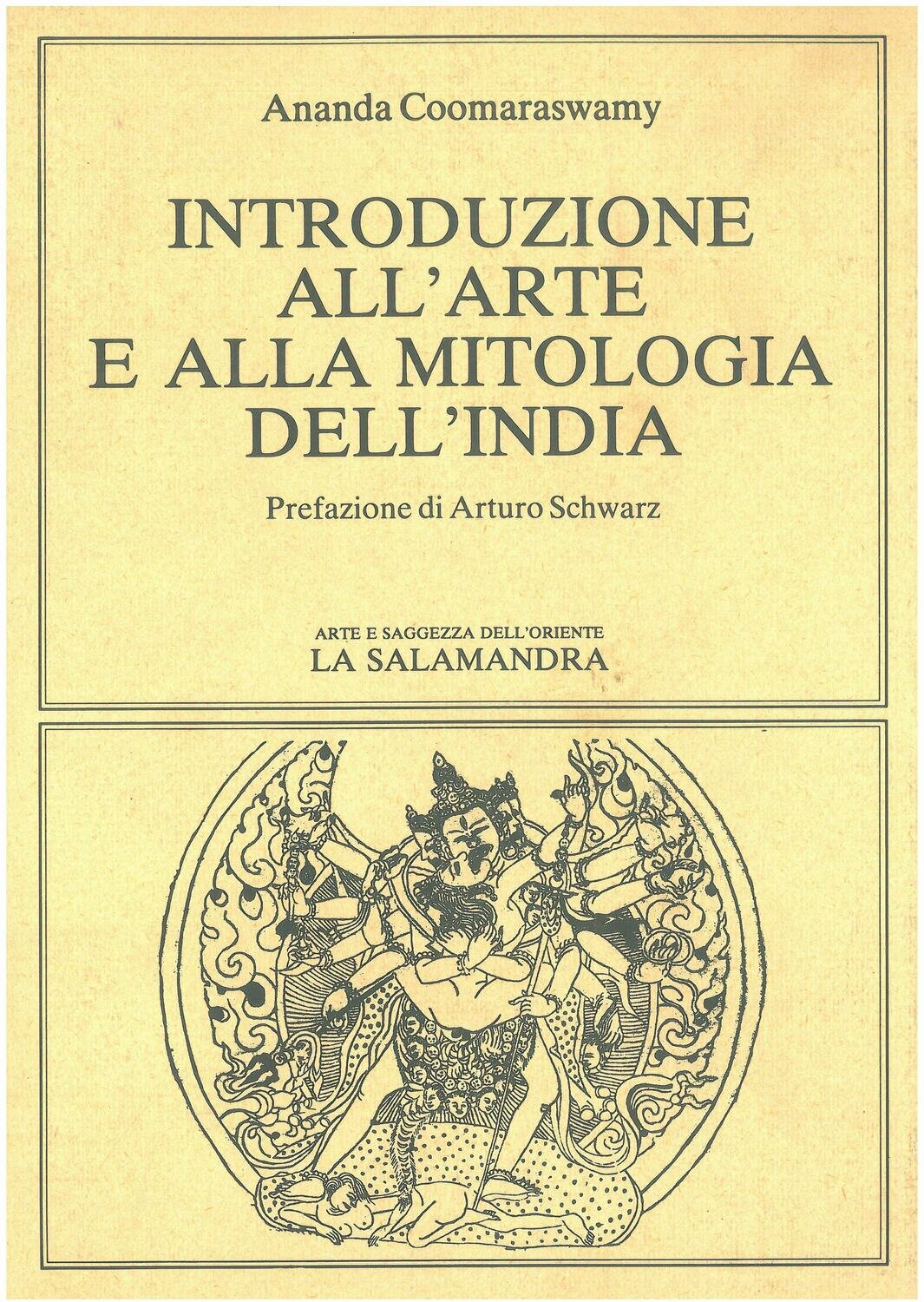 Coomaraswamy A.- INTRODUZIONE ALL'ARTE ALLA MITOLOGIA DELL'INDIA. Prefazione di A. Schwarz