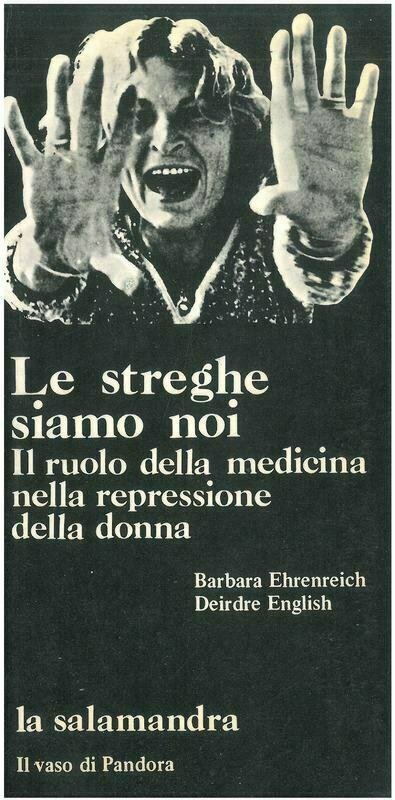Ehrenreich B. / English D.- LE STREGHE SIAMO NOI. Il ruolo della medicina nella repressione della donna