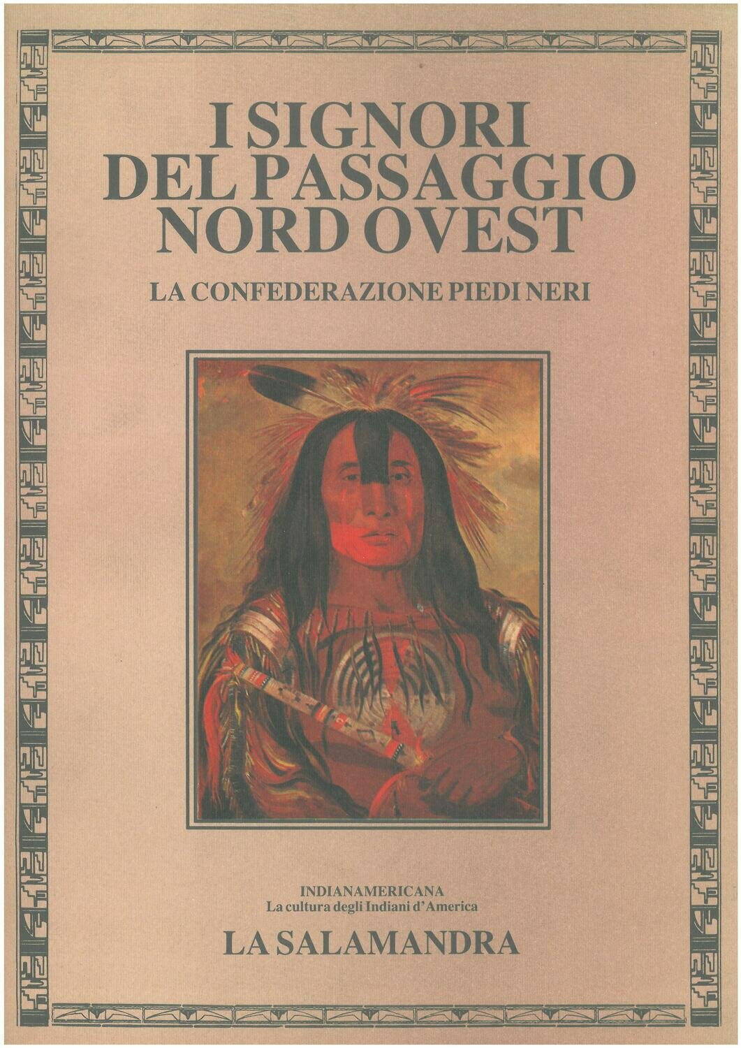 I SIGNORI DEL PASSAGGIO NORD OVEST. La confederazione Piedi Neri. Volume fotografico con 114 illustrazioni