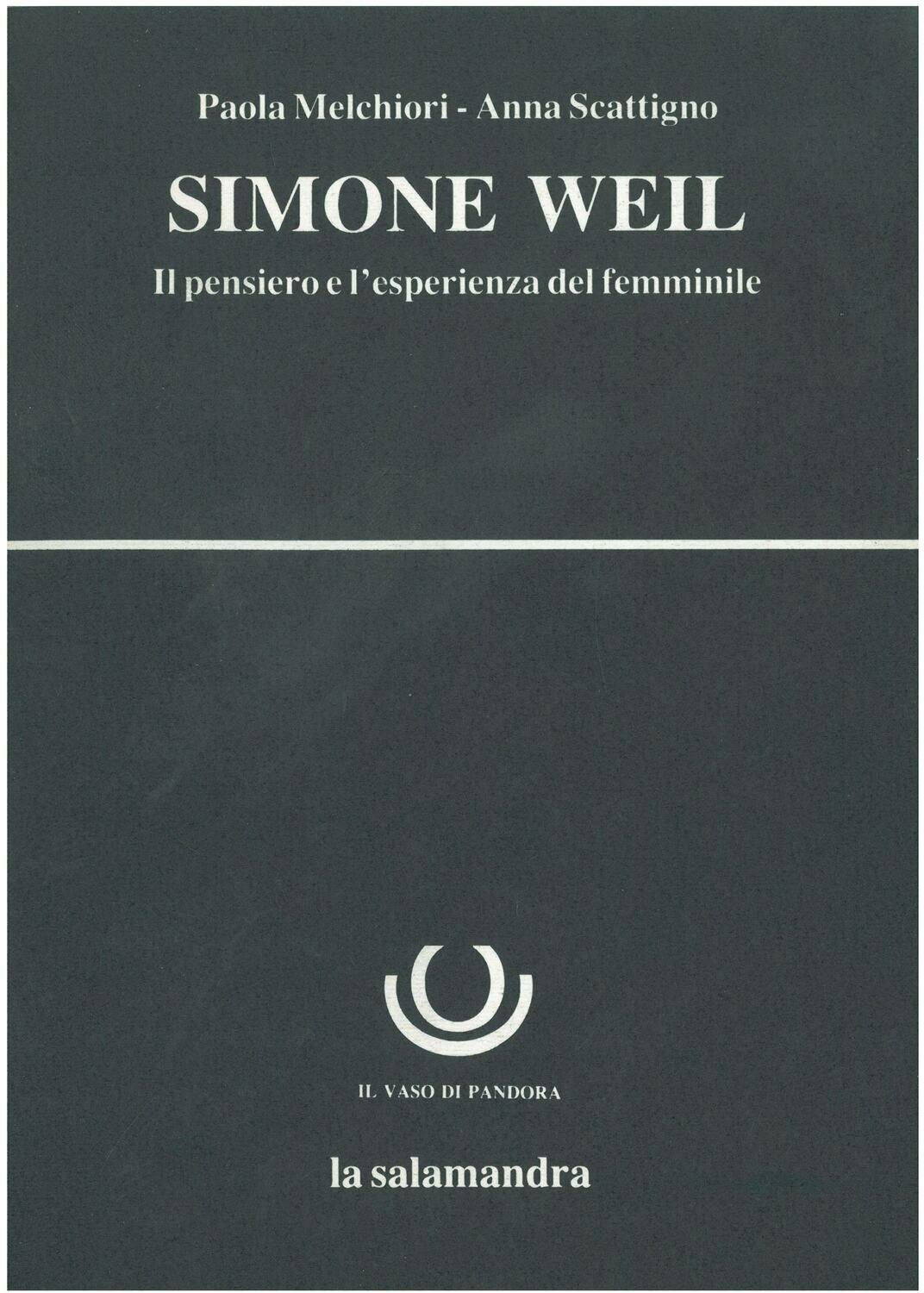 Melchiori P. / Scattigno A.- SIMONE WEIL. Il pensiero e l'esperienza del femminile