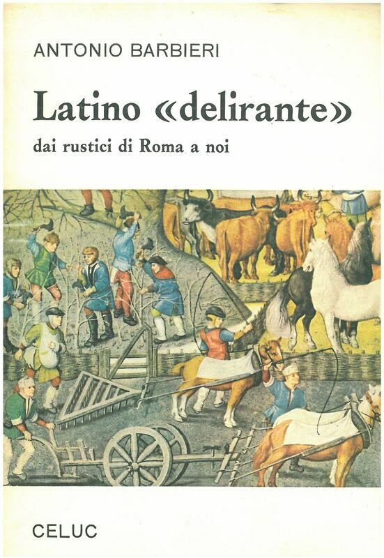 Barbieri Antonio - Latino «Delirante». Dai rustici di Roma a noi. Notazioni etimologiche per un riavvicinamento vivace alla madrelingua