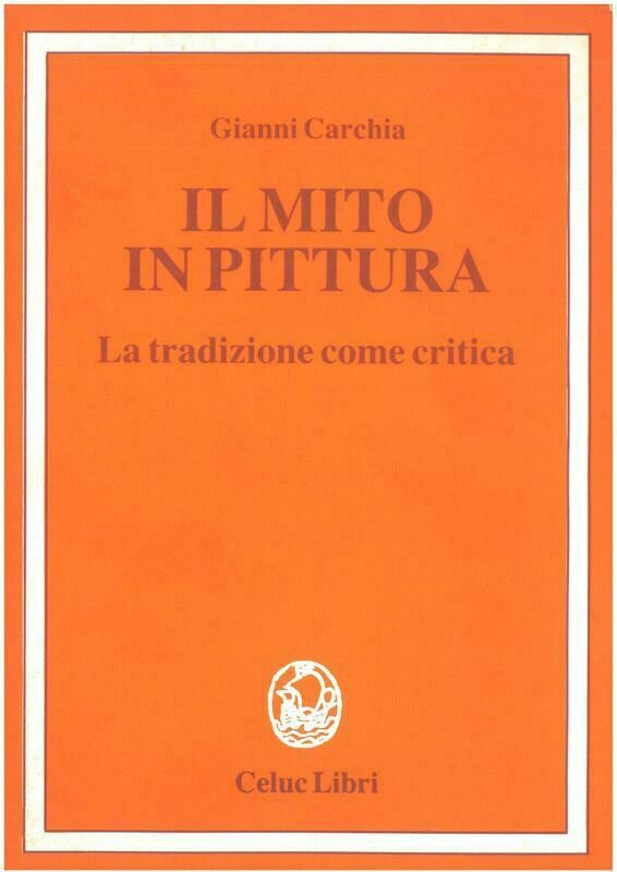 Carchia Gianni - Il mito in pittura. La tradizione come critica